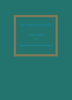 The Skandapurāṇa Volume V - Peter Bisschop, Yuko Yokochi