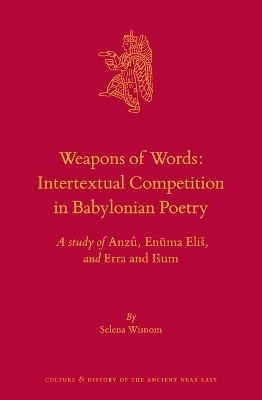 Weapons of Words: Intertextual Competition in Babylonian Poetry - Selena Wisnom