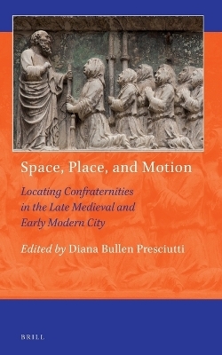 Space, Place, and Motion: Locating Confraternities in the Late Medieval and Early Modern City
