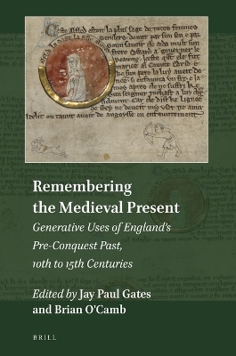 Remembering the Medieval Present: Generative Uses of England&rsquo;s Pre-Conquest Past, 10th to 15th Centuries - 
