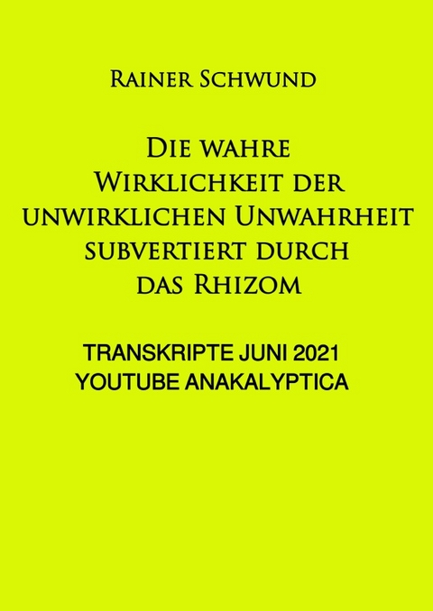 Die wahre Wirklichkeit der unwirklichen Unwahrheit subvertiert durch das Rhizom - R. VERSCHWUND