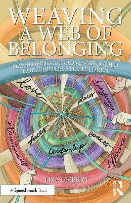 Weaving a Web of Belonging: Developing a Trauma-Informed Culture for All Children - Lisa Cherry