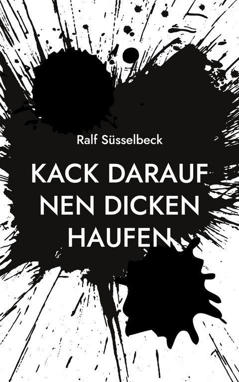 Kack darauf nen dicken Haufen - Ralf Süsselbeck
