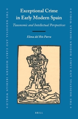 Exceptional Crime in Early Modern Spain - Elena del R&iacute;o Parra