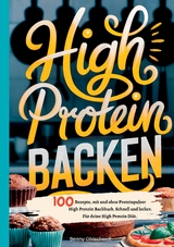 High Protein Backen&mdash;100 Rezepte, mit und ohne Proteinpulver - Benny Ohlscheidt