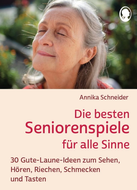Die besten Seniorenspiele f&uuml;r alle Sinne - Annika Schneider