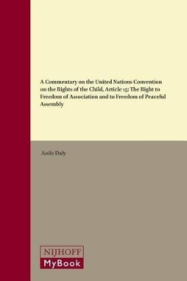 A Commentary on the United Nations Convention on the Rights of the Child, Article 15: The Right to Freedom of Association and to Freedom of Peaceful Assembly - Aoife Daly