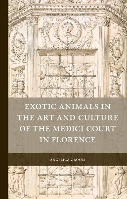 Exotic Animals in the Art and Culture of the Medici Court in Florence - Angelica Groom