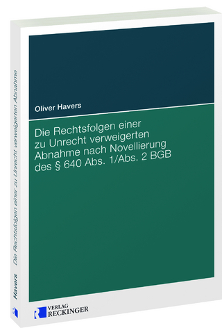 Die Rechtsfolgen einer zu Unrecht verweigerten Abnahme nach Novellierung des § 640 Abs. 1/Abs. 2 BGB