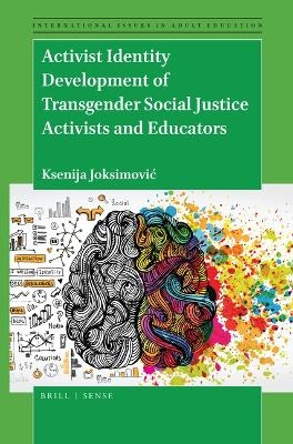 Activist Identity Development of Transgender Social Justice Activists and Educators - Ksenija Joksimović