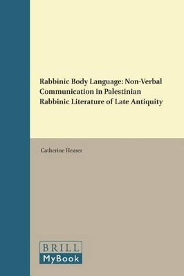 Rabbinic Body Language: Non-Verbal Communication in Palestinian Rabbinic Literature of Late Antiquity - Catherine Hezser