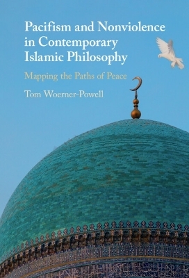 Pacifism and Non-Violence in Contemporary Islamic Philosophy - Tom Woerner-Powell