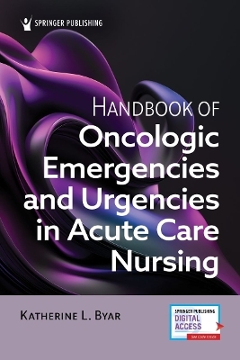 Handbook of Oncologic Emergencies and Urgencies in Acute Care Nursing - Katherine L. Byar