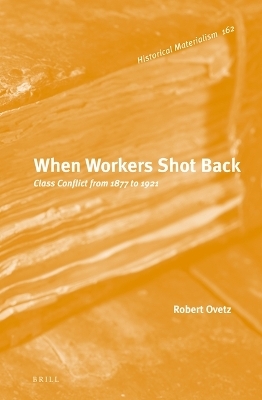 When Workers Shot Back: Class Conflict from 1877 to 1921 - Robert Ovetz