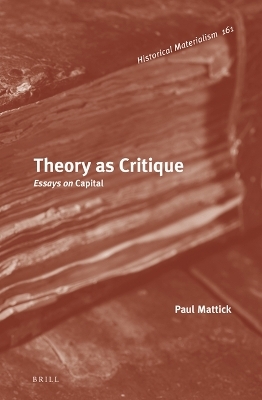 Theory as Critique: Essays on Capital - Paul Mattick