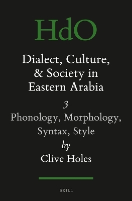 Dialect, Culture, and Society in Eastern Arabia, Volume 3: Phonology, Morphology, Syntax, Style - Clive Holes