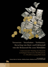 Verwerten - Verarbeiten - Verformen. Recycling von Buntmetall von der Bronzezeit bis zum Mittelalter (Tagungen des Landesmuseums f&uuml;r Vorgeschichte Halle 30) - 