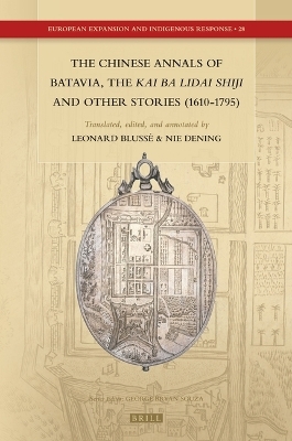 The Chinese Annals of Batavia, the Kai Ba Lidai Shiji and Other Stories (1610-1795) - Leonard Bluss&eacute;, Nie Dening