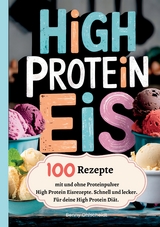 High Protein Eis&mdash;100 Rezepte, mit und ohne Proteinpulver - Benny Ohlscheidt
