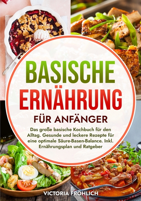Basische Ern&auml;hrung f&uuml;r Anf&auml;nger - Victoria Fr&ouml;hlich