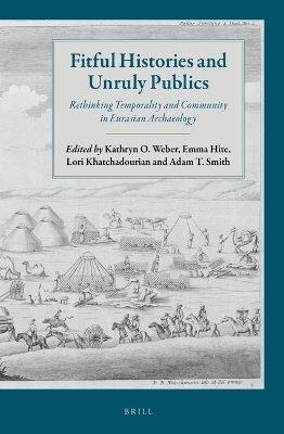 Fitful Histories and Unruly Publics: Rethinking Temporality and Community in Eurasian Archaeology - 