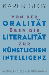 Von der Oralit&auml;t &uuml;ber die Literalit&auml;t zur K&uuml;nstlichen Intelligenz - Karen Gloy