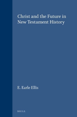Christ and the Future in New Testament History - E. Earle Ellis