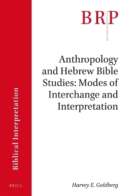Anthropology and Hebrew Bible Studies: Modes of Interchange and Interpretation - Harvey E. Goldberg