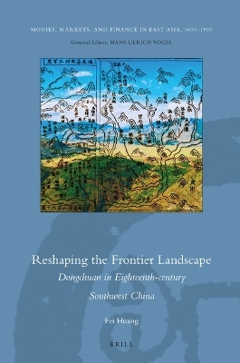 Reshaping the Frontier Landscape: Dongchuan in Eighteenth-century Southwest China - Fei Huang