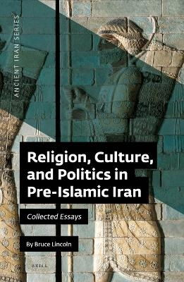 Religion, Culture, and Politics in Pre-Islamic Iran - Bruce Lincoln