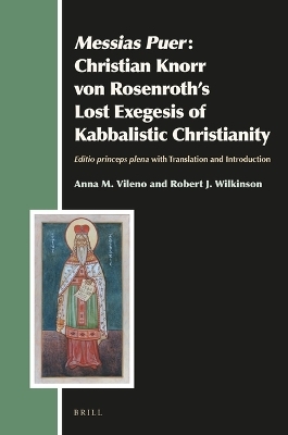 Messias Puer: Christian Knorr von Rosenroth&rsquo;s Lost Exegesis of Kabbalistic Christianity - Anna M. Vileno, Robert J. Wilkinson