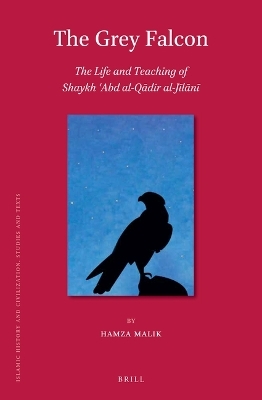 The Grey Falcon: The Life and Teaching of Shaykh ʿAbd al-Qādir al-Jīlānī - Hamza Malik