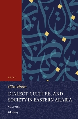 Dialect, Culture, and Society in Eastern Arabia, Volume 1 Glossary - Clive Holes