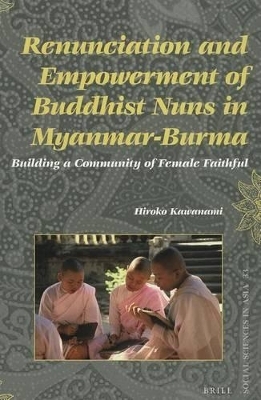 Renunciation and Empowerment of Buddhist Nuns in Myanmar-Burma - Hiroko Kawanami