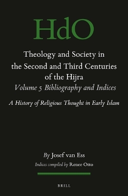 Theology and Society in the Second and Third Centuries of the Hijra. Volume 5 Bibliography and Indices