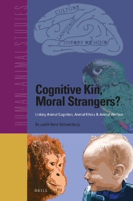 Cognitive Kin, Moral Strangers? Linking Animal Cognition, Animal Ethics & Animal Welfare - Susana Monsó, Judith Benz-Schwarzburg