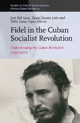 Fidel in the Cuban Socialist Revolution - Jos&eacute; Bell Lara, Tania Caram Le&oacute;n, Delia Luisa L&oacute;pez Garc&iacute;a