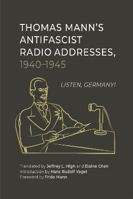 Thomas Mann&rsquo;s Antifascist Radio Addresses, 1940&ndash;1945