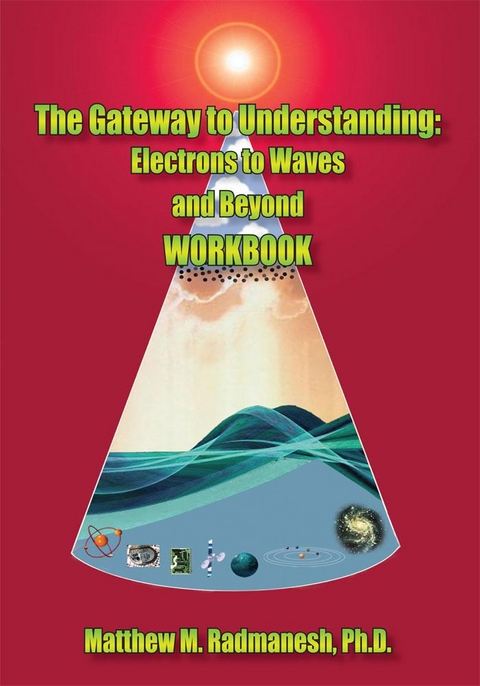 The Gateway to Understanding: Electrons to Waves and Beyond Workbook - Matthew M. Radmanesh