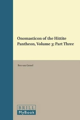 Onomasticon of the Hittite Pantheon, Volume 3 - Ben van Gessel