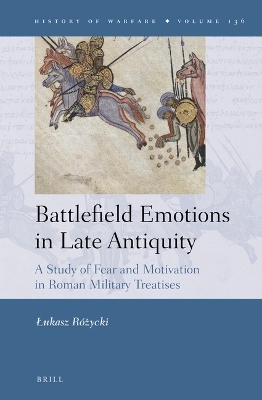 Battlefield Emotions in Late Antiquity: A Study of Fear and Motivation in Roman Military Treatises - Łukasz R&oacute;życki