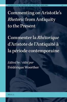 Commenting on Aristotle’s Rhetoric, from Antiquity to the Present / Commenter la Rhétorique d’Aristote, de l’Antiquité à la période contemporaine