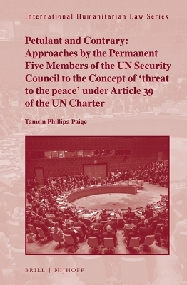 Petulant and Contrary: Approaches by the Permanent Five Members of the UN Security Council to the Concept of 'threat to the peace' under Article 39 of the UN Charter - Tamsin Phillipa Paige