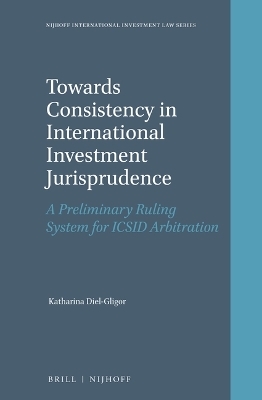 Towards Consistency in International Investment Jurisprudence - Katharina Diel-Gligor