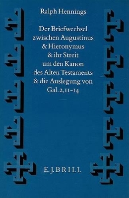Der Briefwechsel zwischen Augustinus und Hieronymus und ihr Streit um den Kanon des Alten Testaments und die Auslegung von Gal. 2, 11-14 - Ralph Hennings