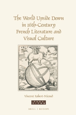 The World Upside Down in 16th-Century French Literature and Visual Culture - Vincent Robert-Nicoud