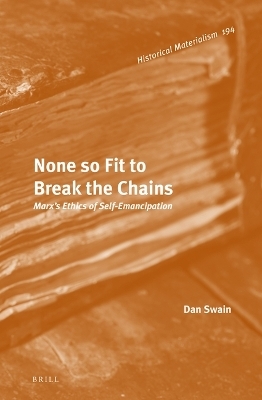 None so Fit to Break the Chains: Marx's Ethics of Self-Emancipation - Dan Swain