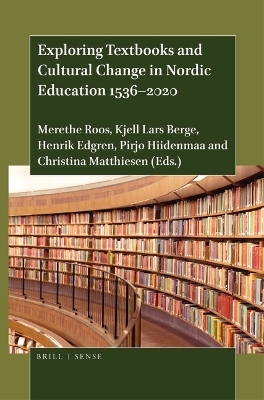 Exploring Textbooks and Cultural Change in Nordic Education 1536–2020 - Merethe Roos, Kjell Lars Berge, Henrik Edgren, Pirjo Hiidenmaa, Christina Matthiesen