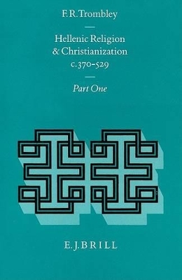 Hellenic Religion and Christianization c. 370-529, Volume I -  TROMBLEY