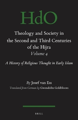 Theology and Society in the Second and Third Centuries of the Hijra. Volume 4 - Josef van Ess